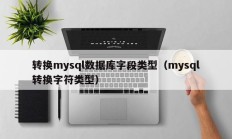 转换mysql数据库字段类型（mysql转换字符类型）