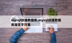 mysql创建数据库,mysql创建数据库指定字符集