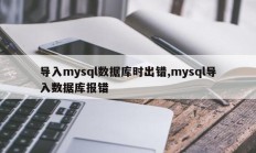 导入mysql数据库时出错,mysql导入数据库报错