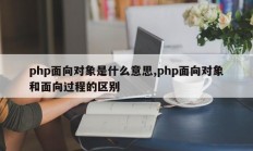 php面向对象是什么意思,php面向对象和面向过程的区别