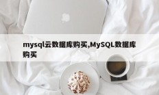 mysql云数据库购买,MySQL数据库购买