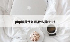 php都是什么啊,什么是PHP?