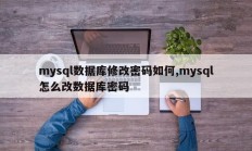 mysql数据库修改密码如何,mysql怎么改数据库密码
