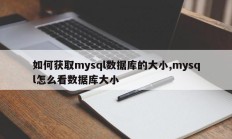 如何获取mysql数据库的大小,mysql怎么看数据库大小