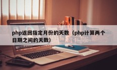 php返回指定月份的天数（php计算两个日期之间的天数）