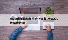 mysql数据库表初始化恢复,MySQL数据库恢复