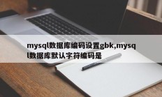 mysql数据库编码设置gbk,mysql数据库默认字符编码是