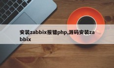 安装zabbix报错php,源码安装zabbix