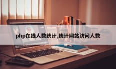 php在线人数统计,统计网站访问人数