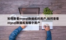 如何查看mysql数据库的用户，如何查看mysql数据库中有哪些用户