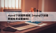 mysql下创建数据库（mysql下创建数据库并设置编码）