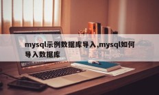 mysql示例数据库导入，如何导入mysql数据库