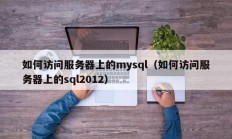 如何访问服务器上的mysql（如何访问服务器上的sql2012）