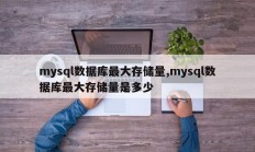 mysql数据库最大存储量,mysql数据库最大存储量是多少