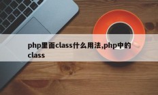 php里面class什么用法,php中的class