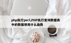 php执行perl,PHP执行查询数据表中的数据使用什么函数