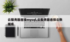 云服务器连接mysql，云服务器连接云数据库
