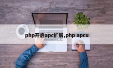 php开启apc扩展,php apcu
