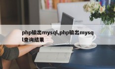 php输出mysql,php输出mysql查询结果