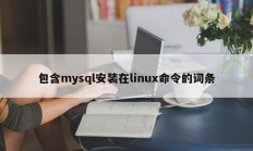 包含mysql安装在linux命令的词条