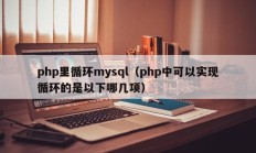php里循环mysql（php中可以实现循环的是以下哪几项）