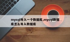 mysql导入一个数据库,mysql数据库怎么导入数据库