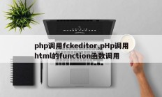 php调用fckeditor,pHp调用html的function函数调用