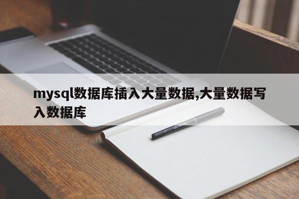 mysql数据库插入大量数据,大量数据写入数据库