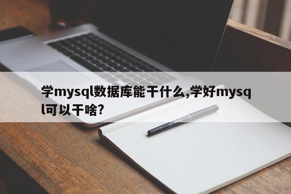 学mysql数据库能干什么,学好mysql可以干啥?