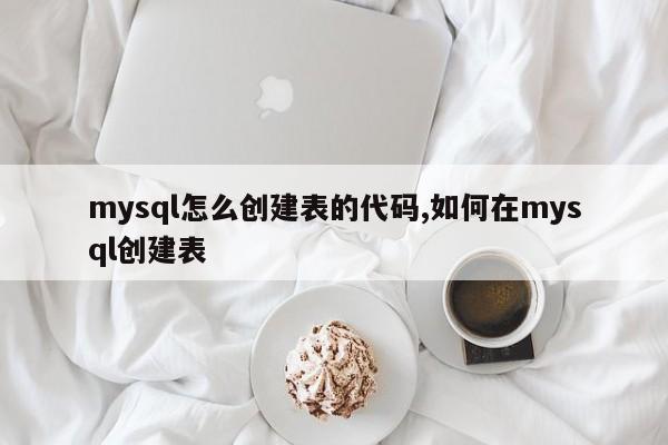mysql怎么创建表的代码,如何在mysql创建表