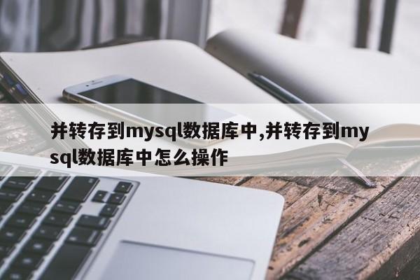 并转存到mysql数据库中,并转存到mysql数据库中怎么操作