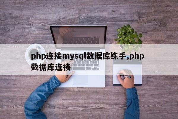 php连接mysql数据库练手,php 数据库连接