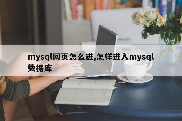 mysql网页怎么进,怎样进入mysql数据库