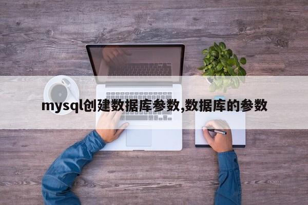 mysql创建数据库参数,数据库的参数
