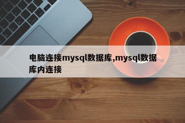 电脑连接mysql数据库,mysql数据库内连接