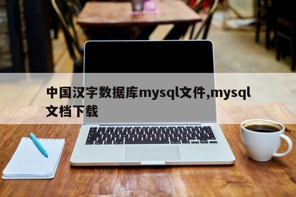 中国汉字数据库mysql文件,mysql文档下载