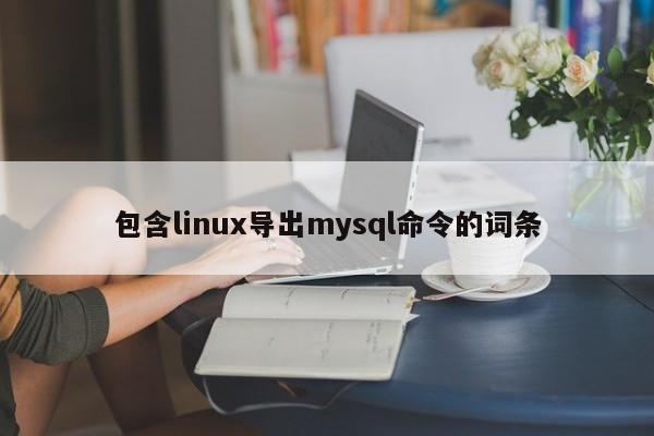 包含linux导出mysql命令的词条