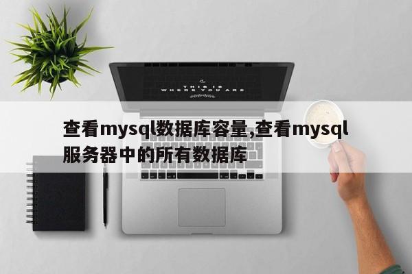 查看mysql数据库容量,查看mysql服务器中的所有数据库