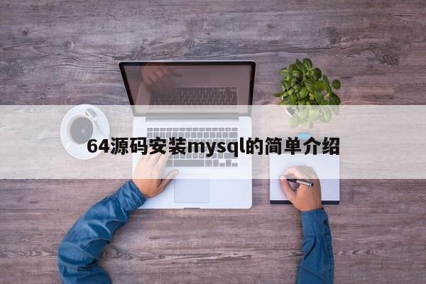 64源码安装mysql的简单介绍