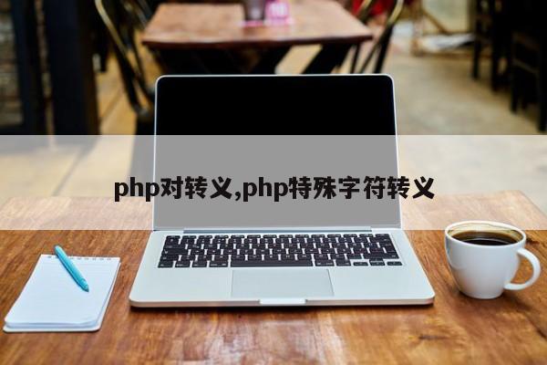 php对转义,php特殊字符转义