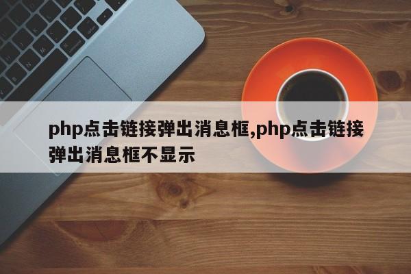 php点击链接弹出消息框,php点击链接弹出消息框不显示