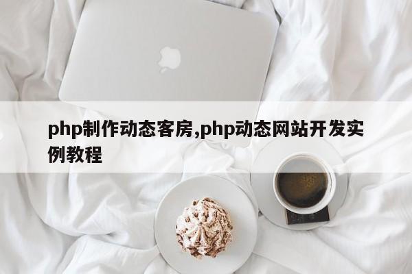 php制作动态客房,php动态网站开发实例教程