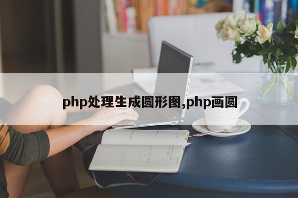 php处理生成圆形图,php画圆