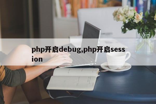 php开启debug,php开启session