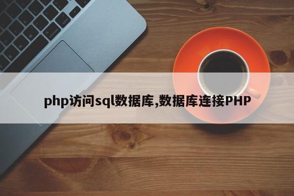 php访问sql数据库,数据库连接PHP