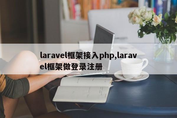 laravel框架接入php,laravel框架做登录注册