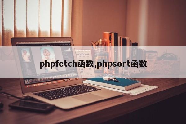 phpfetch函数,phpsort函数