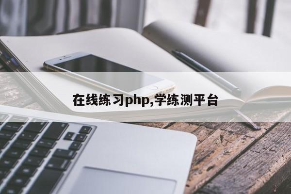 在线练习php,学练测平台