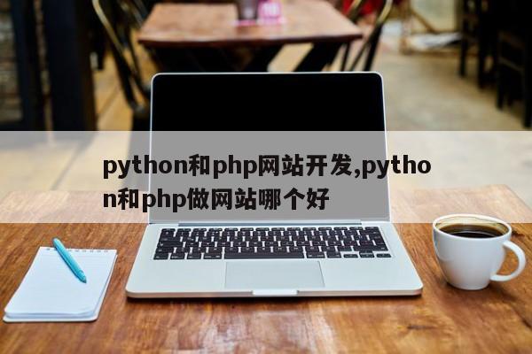 python和php网站开发,python和php做网站哪个好